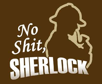 No shit, Sherlock! 