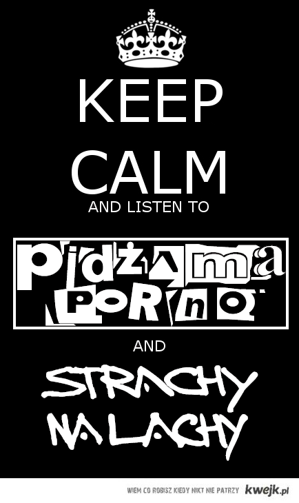 Keep Calm and Listen to Pidżama Porno and Strachy Na Lachy.