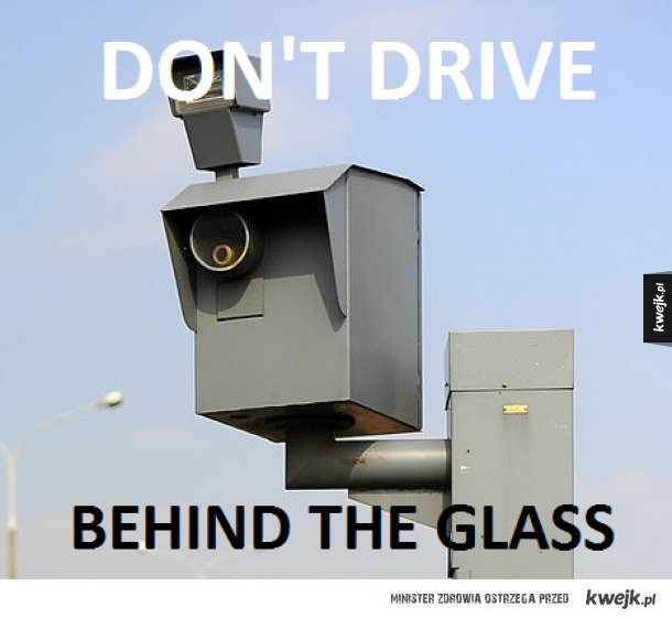 Don't drive behind the glass