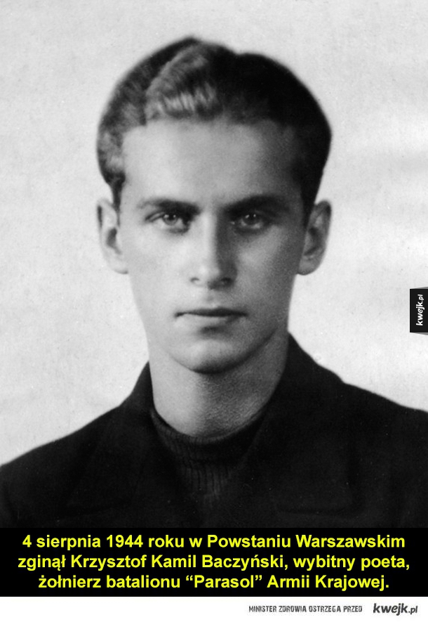 4 sierpnia 1944 roku w Powstaniu Warszawskim zginął Krzysztof Kamil Baczyński, wybitny poeta, żołnierz batalionu "Parasol" Armii Krajowej.