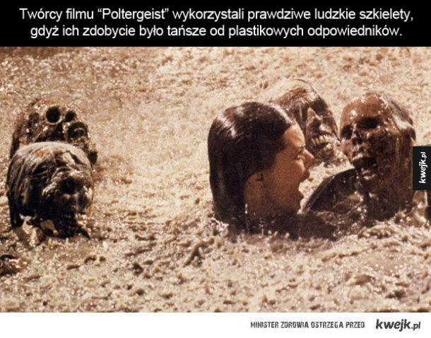 Twórcy filmu “Poltergeist” wykorzystali prawdziwe ludzkie szkielety, gdyż ich zdobycie było tańsze od plastikowych odpowiedników.