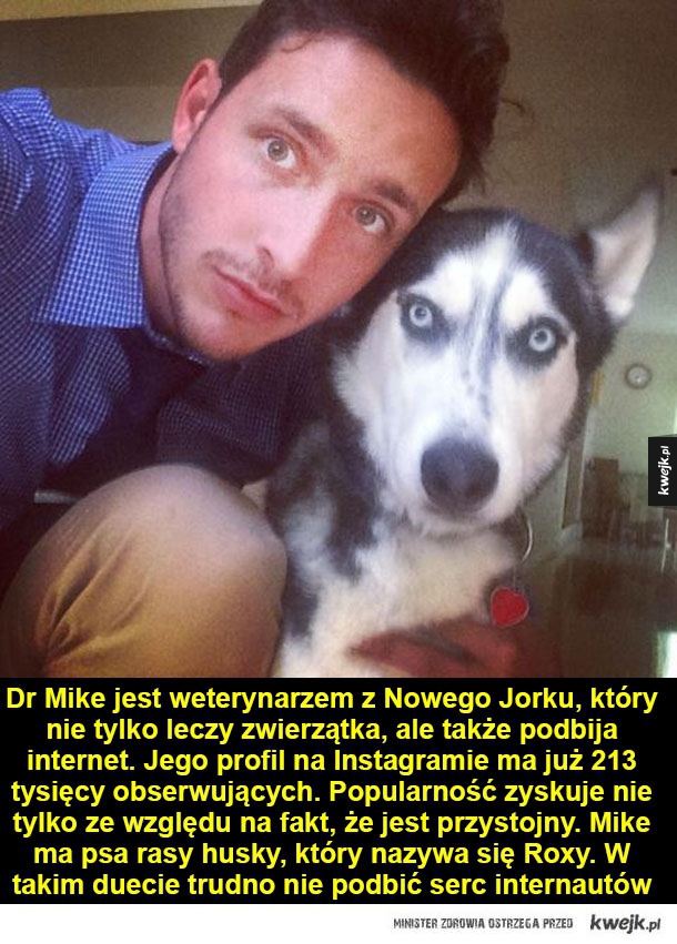 Dr Mike jest weterynarzem z Nowego Jorku, który nie tylko leczy zwierzątka, ale także podbija internet. Jego profil na Instagramie ma już 213 tysięcy obserwujących. Popularność zyskuje nie tylko ze względu na fakt, że jest przystojny. Mike ma psa rasy husk