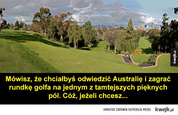 Mówisz, że chciałbyś odwiedzić Australię i zagrać rundkę golfa na jednym z tamtejszych pięknych pól. Cóż, jeżeli chcesz...