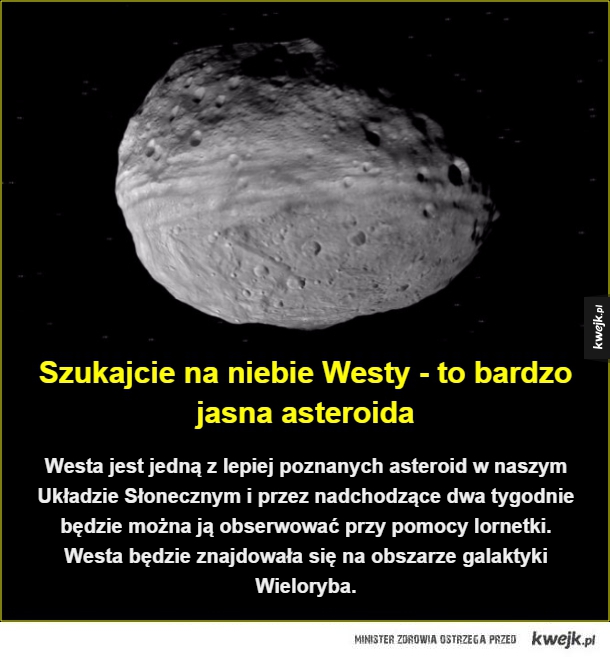 Westa jest jedną z lepiej poznanych asteroid w naszym Układzie Słonecznym i przez nadchodzące dwa tygodnie będzie można ją obserwować przy pomocy lornetki. Westa będzie znajdowała się na obszarze galaktyki Wieloryba.
