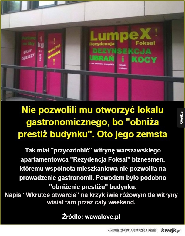 Tak miał "przyozdobić" witrynę warszawskiego apartamentowca "Rezydencja Foksal" biznesmen, któremu wspólnota mieszkaniowa nie pozwoliła na prowadzenie gastronomii. Powodem było podobno "obniżenie prestiżu" budynku.    Źródło: wawalove.pl