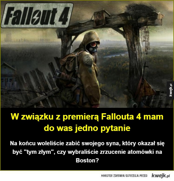 W związku z premierą Fallouta 4 mam do was jedno pytanie. Na końcu woleliście zabić swojego syna, który okazał się być "tym złym", czy wybraliście zrzucenie atomówki na Boston?