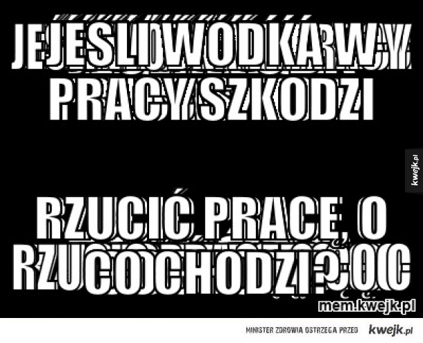 Jeśli wódka w pracy szkodzi
