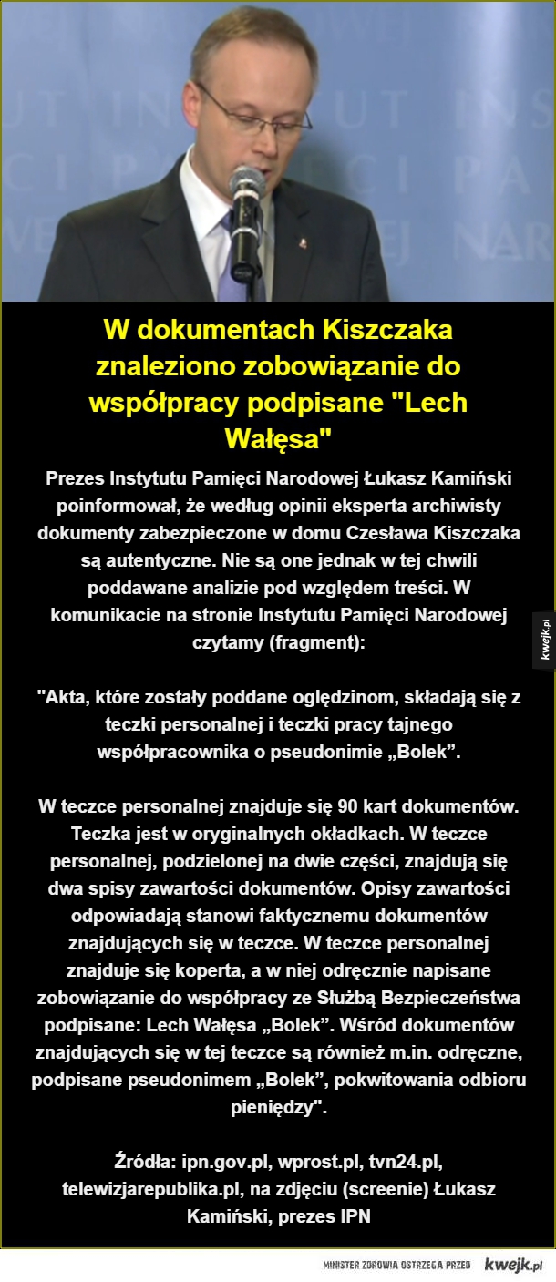 W dokumentach Kiszczaka znaleziono zobowiązanie do współpracy podpisane "Lech Wałęsa". Prezes Instytutu Pamięci Narodowej Łukasz Kamiński poinformował, że według opinii eksperta archiwisty dokumenty zabezpieczone w domu Czesława Kiszczaka są autentyczne. N