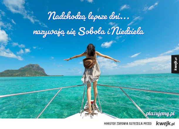 Nadchodzą lepsze dni... nazywają się Sobota i Niedziela