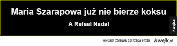 Maria Szarapowa już nie bierze koksu. A Rafael Nadal