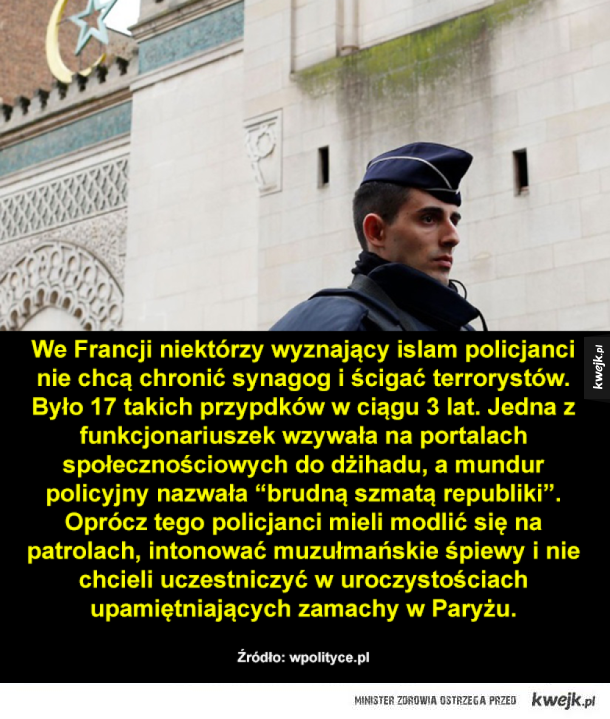 We Francji niektórzy wyznający islam policjanci i nie chcą chronić synagog i ścigać terrorystów. Było 17 takich przypdków w ciągu 3 lat. Jedna z funkcjonariuszek wzywała na portalach społecznościowych do dżihadu, a mundur policyjny nazwała "brudną szmatę r