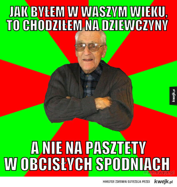 Jak byłem w waszym wieku, to chodziłem na dziewczyny