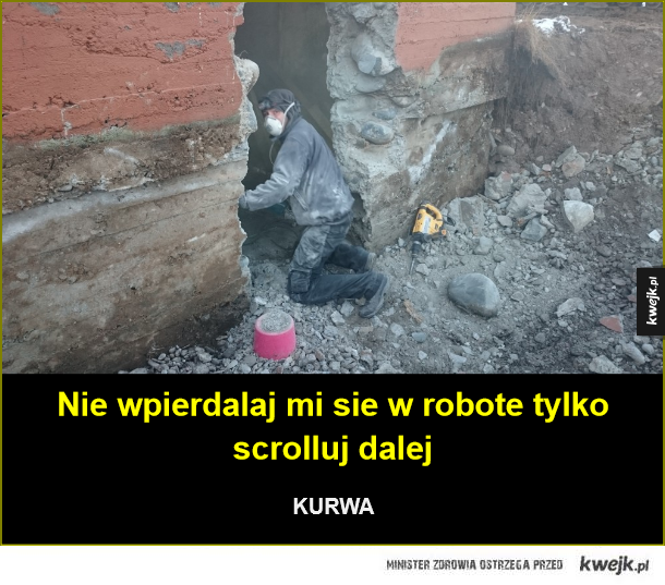 Nie wpierdalaj mi sie w robote tylko scrolluj dalej. KURWA