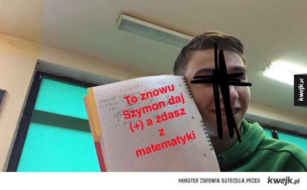 to znowu szymon daj (+) a zdasz z matematyki 