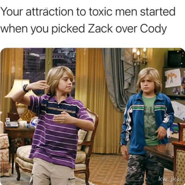 Twoje zainteresowanie niegrzecznymi chłopcami zaczęło się w chwili gdy wolałaś Zacka nad Cody'ego