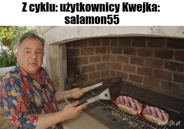 Z cyklu: użytkownicy Kwejka: salamon55