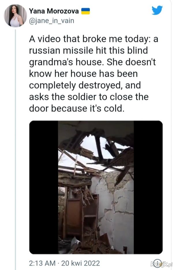 Niewidoma staruszka nie wie, jak bardzo rosyjska bomba zniszczyła jej dom. Mówi do ukraińskich żołnierzy: "Chłopcy, tylko zamknijcie za sobą drzwi, bo jest troszkę zimno". Wojskowi dają pani jedzenie i zabierają do szpitala.