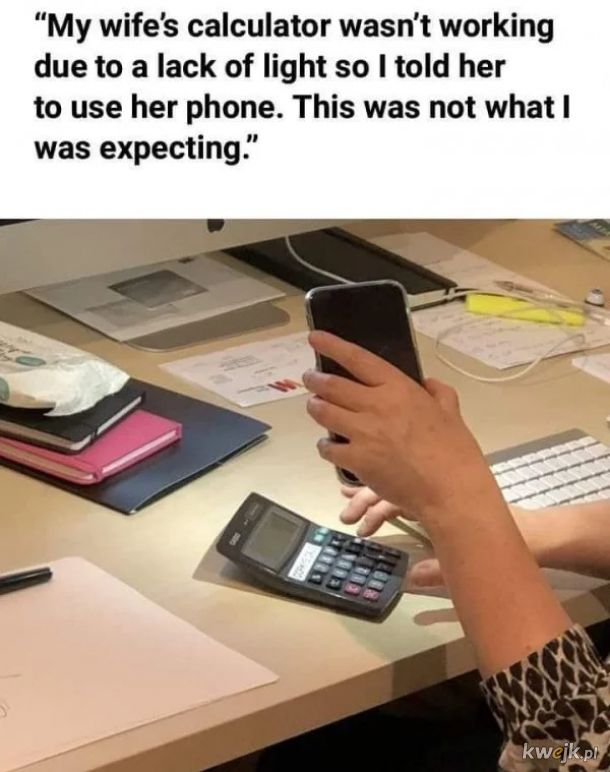 Powiedział, żeby użyła telefon, a nie kalkulatora w tymże.