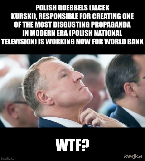 Polish Goebbels (Jacek Kurski) working for World Bank